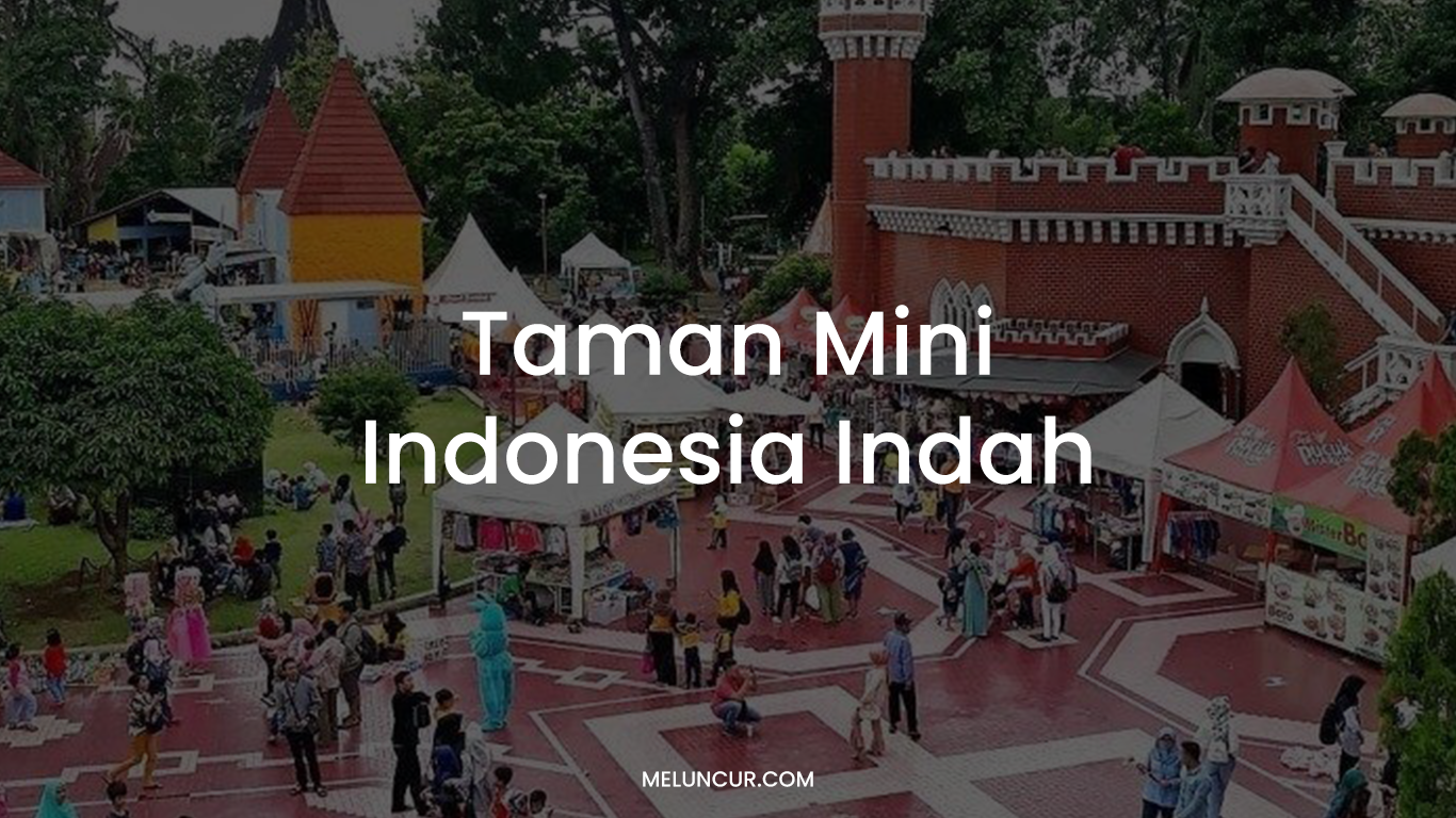 Taman Mini Indonesia Indah TMII Wahana & Tiket 2022